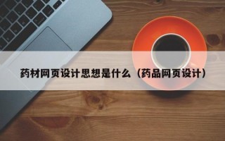 格尔木药材网页设计思想是什么（药品网页设计）